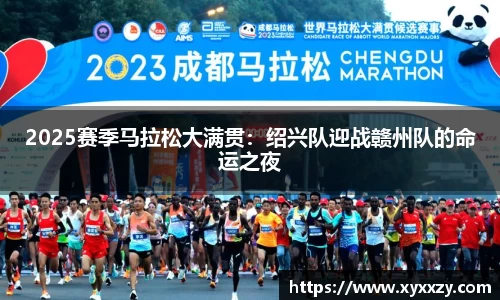 2025赛季马拉松大满贯：绍兴队迎战赣州队的命运之夜