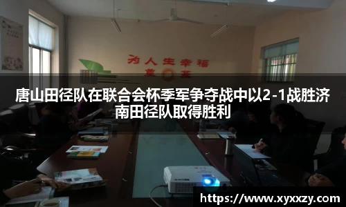 唐山田径队在联合会杯季军争夺战中以2-1战胜济南田径队取得胜利