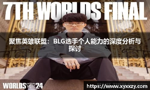 聚焦英雄联盟：BLG选手个人能力的深度分析与探讨